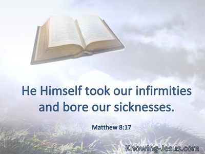 He Himself took our infirmities and bore our sicknesses.